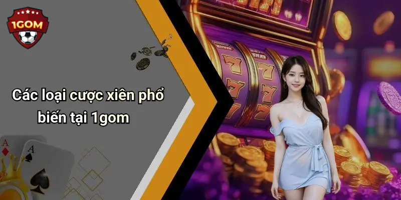 Các loại cược xiên phổ biến tại 1gom