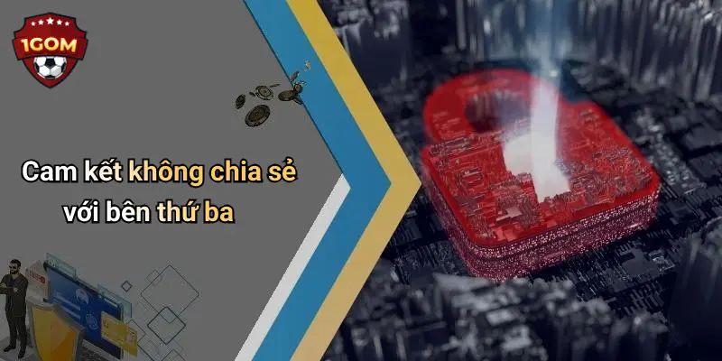 Chính Sách Bảo Mật: Cam Kết An Toàn Thông Tin Người Dùng Tại 1Gom 3 Cam kết không chia sẻ với bên thứ ba