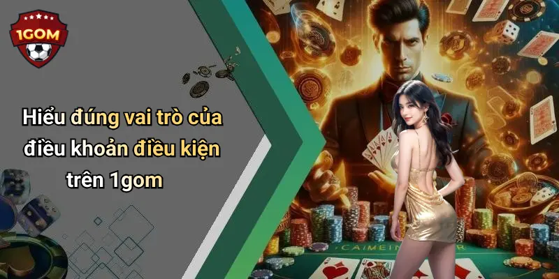 Điều Khoản Điều Kiện: Cẩm Nang Toàn Diện Khi Tham Gia 1Gom 1 Hiểu đúng vai trò của điều khoản điều kiện trên 1gom