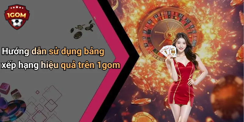 Bảng Xếp Hạng Diễn Đàn Cá Cược: Góc Nhìn Tổng Quan 4 Hướng dẫn sử dụng bảng xếp hạng hiệu quả trên 1gom