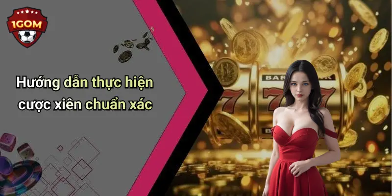 Hướng dẫn thực hiện cược xiên chuẩn xác