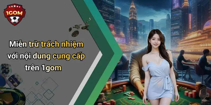 Miễn Trừ Trách Nhiệm: Chính Sách Và Quy Định Cần Biết Khi Sử Dụng 1Gom 2 Miễn trừ trách nhiệm với nội dung cung cấp trên 1gom