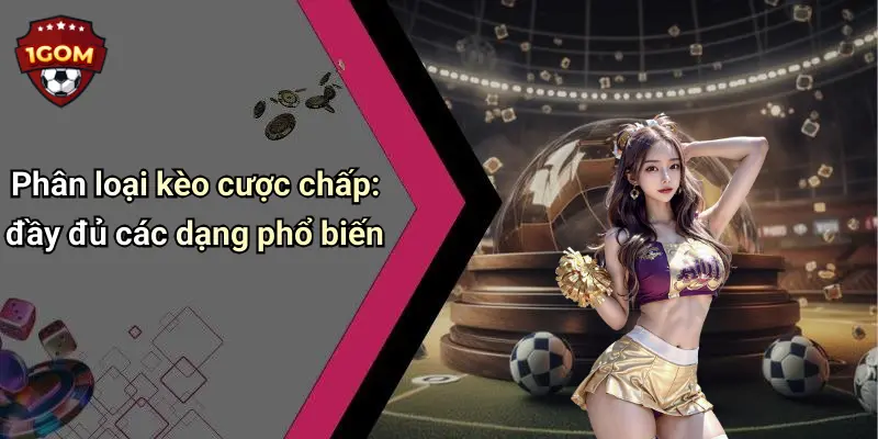 Kèo Cược Chấp: Giải Mã Thị Trường Cá Cược Thể Thao Cùng 1Gom 2 Phân loại kèo cược chấp: đầy đủ các dạng phổ biến