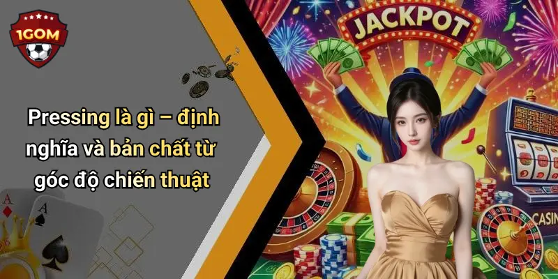 Pressing là gì – định nghĩa và bản chất từ góc độ chiến thuật