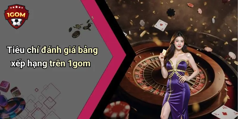 Bảng Xếp Hạng Diễn Đàn Cá Cược: Góc Nhìn Tổng Quan 2 Tiêu chí đánh giá bảng xếp hạng trên 1gom