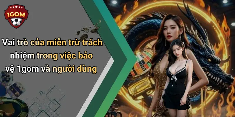 Miễn Trừ Trách Nhiệm: Chính Sách Và Quy Định Cần Biết Khi Sử Dụng 1Gom 3 Vai trò của miễn trừ trách nhiệm trong việc bảo vệ 1gom và người dùng