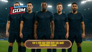 Top 5 tiền đạo cắm xuất sắc nhất Champions League