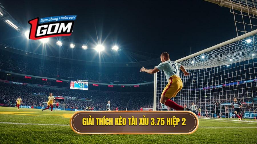 Kèo tài xỉu 3.75 hiệp 2 là gì? Kinh nghiệm soi kèo từ 1GOM 1 Giải thích kèo tài xỉu 3.75 hiệp 2