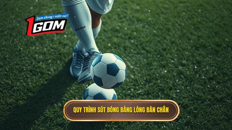 Kỹ thuật sút bóng bằng lòng bàn chân phải: Cẩm nang chi tiết từ căn bản đến nâng cao 2 Quy trình sút bóng bằng lòng bàn chân