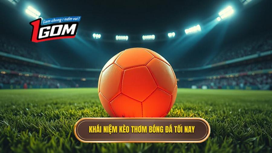 Kèo Thơm Bóng Đá Tối Nay: Bí Quyết Nhận Diện Và Chốt Hạ Từ Chuyên Gia 1 Thế nào là kèo thơm bóng đá tối nay?