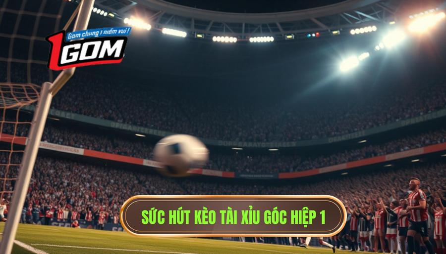 Sức hút kèo tài xỉu góc hiệp 1