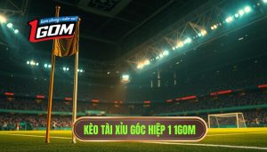Kèo tài xỉu góc hiệp 1: Kinh nghiệm soi kèo từ chuyên gia 1GOM
