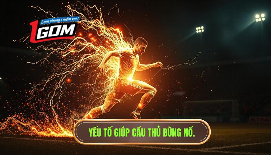 Phân tích các yếu tố tạo nên sự bùng nổ của một cầu thủ